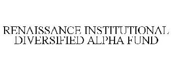 RENAISSANCE INSTITUTIONAL DIVERSIFIED ALPHA FUND