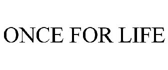 ONCE FOR LIFE