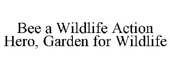 BEE A WILDLIFE ACTION HERO, GARDEN FOR WILDLIFE