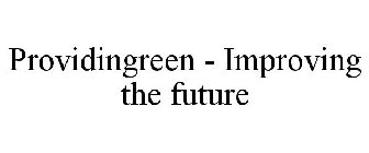 PROVIDINGREEN IMPROVING THE FUTURE