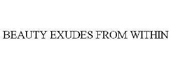 BEAUTY EXUDES FROM WITHIN