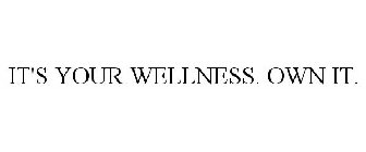 IT'S YOUR WELLNESS. OWN IT.