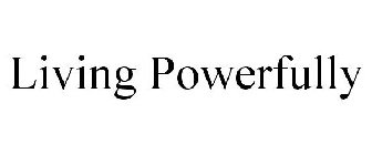 LIVING POWERFULLY