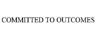 COMMITTED TO OUTCOMES