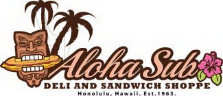 ALOHA SUB DELI AND SANDWICH SHOPPE HONOLULU, HAWAII. EST. 1963