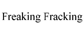 FREAKING FRACKING