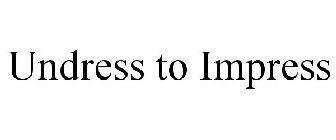 UNDRESS TO IMPRESS