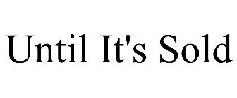 UNTIL IT'S SOLD