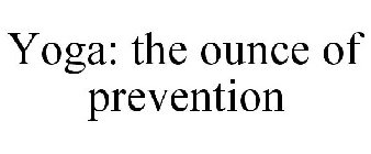 YOGA: THE OUNCE OF PREVENTION