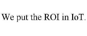 WE PUT THE ROI IN IOT.