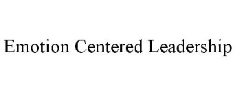 EMOTION CENTERED LEADERSHIP