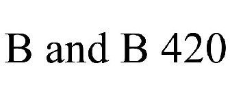 B AND B 420