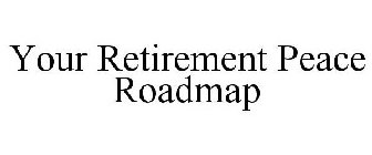 YOUR RETIREMENT PEACE ROADMAP