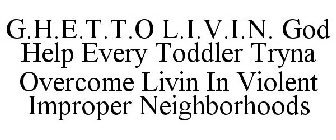 G.H.E.T.T.O L.I.V.I.N. GOD HELP EVERY TODDLER TRYNA OVERCOME LIVIN IN VIOLENT IMPROPER NEIGHBORHOODS