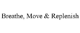 BREATHE, MOVE & REPLENISH