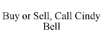 BUY OR SELL, CALL CINDY BELL