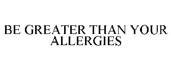 BE GREATER THAN YOUR ALLERGIES
