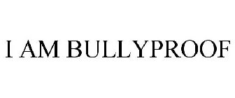 I AM BULLYPROOF