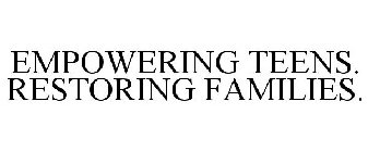 EMPOWERING TEENS. RESTORING FAMILIES.