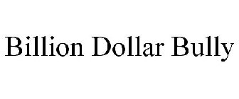BILLION DOLLAR BULLY