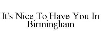 IT'S NICE TO HAVE YOU IN BIRMINGHAM