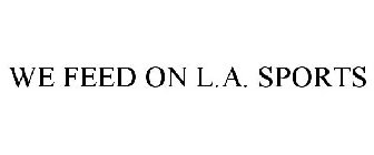 WE FEED ON L.A. SPORTS