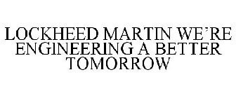 AT LOCKHEED MARTIN WE'RE ENGINEERING A BETTER TOMORROW