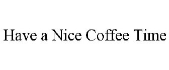 HAVE A NICE COFFEE TIME