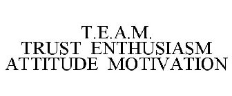 T.E.A.M. TRUST ENTHUSIASM ATTITUDE MOTIVATION