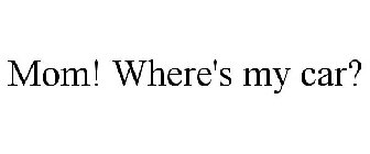 MOM! WHERE'S MY CAR?