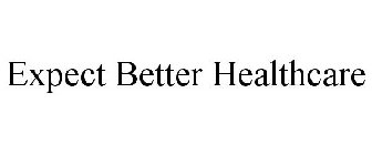 EXPECT BETTER HEALTHCARE