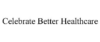 CELEBRATE BETTER HEALTHCARE
