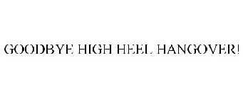 GOODBYE HIGH HEEL HANGOVER!