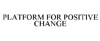 PLATFORM FOR POSITIVE CHANGE