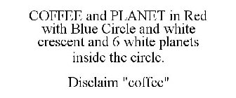 COFFEE AND PLANET IN RED WITH BLUE CIRCLE AND WHITE CRESCENT AND 6 WHITE PLANETS INSIDE THE CIRCLE. DISCLAIM 