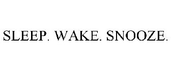 SLEEP. WAKE. SNOOZE.