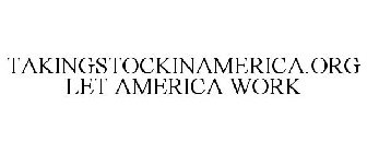 TAKINGSTOCKINAMERICA.ORG LET AMERICA WORK