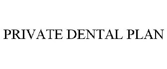 PRIVATE DENTAL PLAN