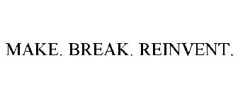 MAKE. BREAK. REINVENT.