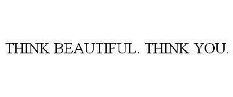 THINK BEAUTIFUL. THINK YOU.