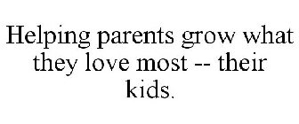 HELPING PARENTS GROW WHAT THEY LOVE MOST -- THEIR KIDS.