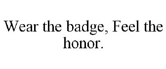 WEAR THE BADGE, FEEL THE HONOR.