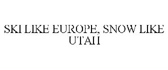 SKI LIKE EUROPE, SNOW LIKE UTAH