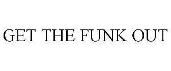 GET THE FUNK OUT