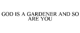 GOD IS A GARDENER AND SO ARE YOU