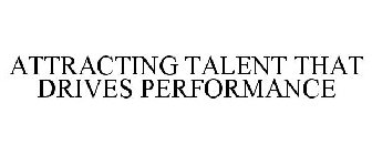 ATTRACTING TALENT THAT DRIVES PERFORMANCE