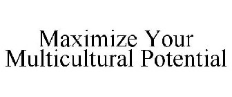 MAXIMIZE YOUR MULTICULTURAL POTENTIAL