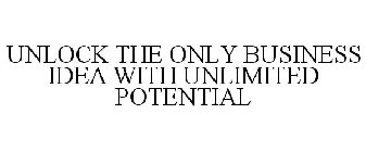 UNLOCK THE ONLY BUSINESS IDEA WITH UNLIMITED POTENTIAL