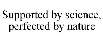 SUPPORTED BY SCIENCE, PERFECTED BY NATURE