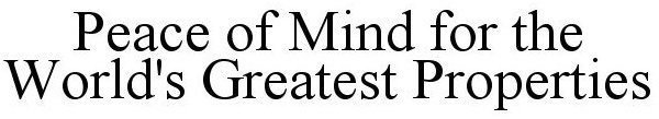PEACE OF MIND FOR THE WORLD'S GREATEST PROPERTIES